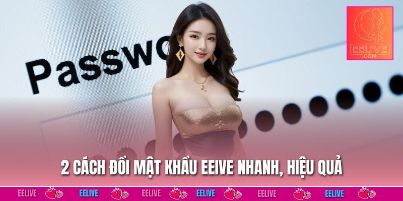 2 cách đổi mật khẩu EELIVE nhanh, hiệu quả