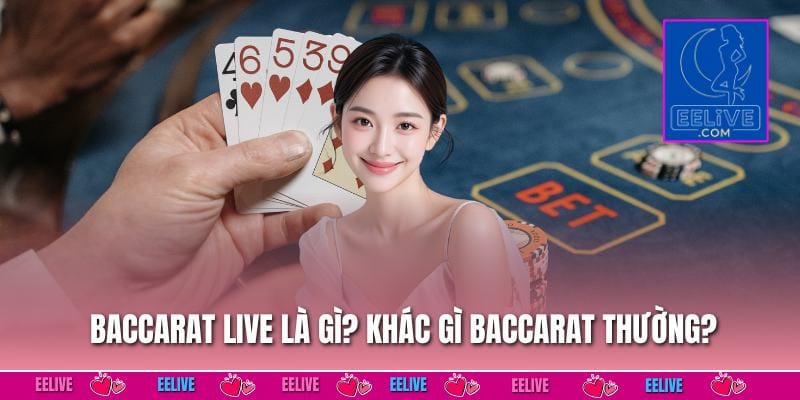 Baccarat live là gì? khác gì baccarat thường?