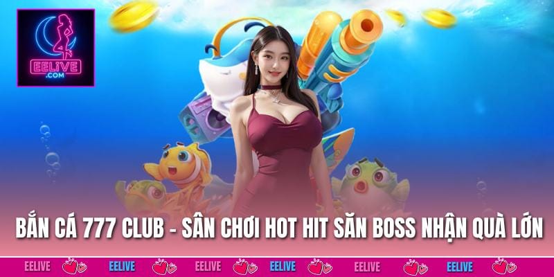 Bắn Cá 777 Club