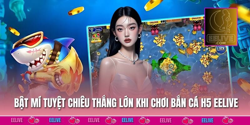 Bật mí tuyệt chiêu thắng lớn khi chơi bắn cá h5 EELIVE