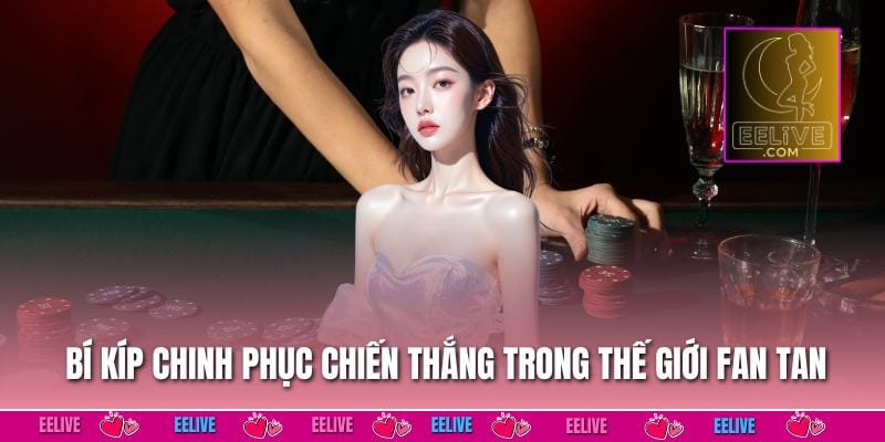 Bí kíp chinh phục chiến thắng trong thế giới fan tan