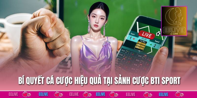 Bí quyết cá cược hiệu quả tại sảnh cược BTI Sport