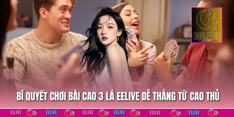 Bí quyết chơi bài cào 3 lá EELIVE dễ thắng từ cao thủ