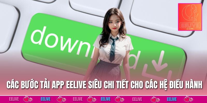 Các bước tải app EELIVE siêu chi tiết cho các hệ điều hành