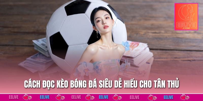 Cách đọc kèo bóng đá siêu dễ hiểu cho tân thủ