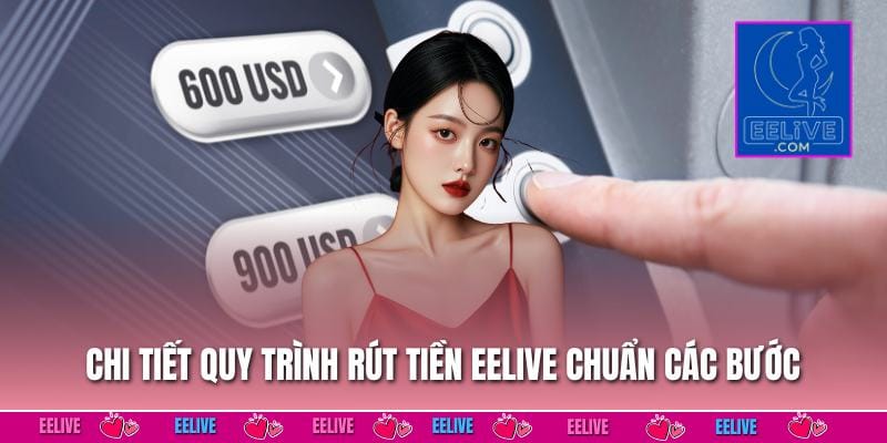 Chi tiết quy trình rút tiền EELIVE chuẩn các bước 