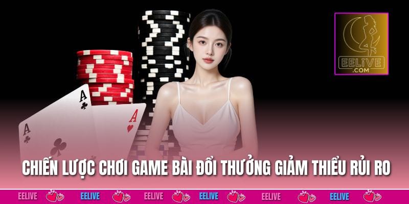 Chiến lược chơi game bài đổi thưởng giảm thiểu rủi ro