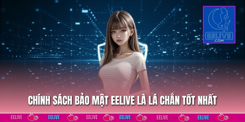 Chính sách bảo mật EELIVE là lá chắn tốt nhất bảo vệ người chơi