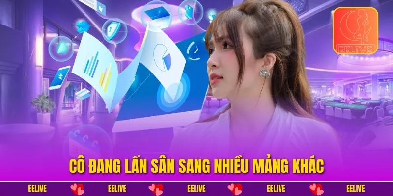 Cô đang lấn sân sang nhiều mảng khác
