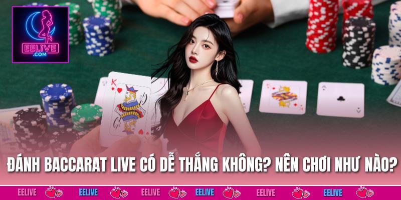 Đánh Baccarat Live Có Dễ Thắng Không