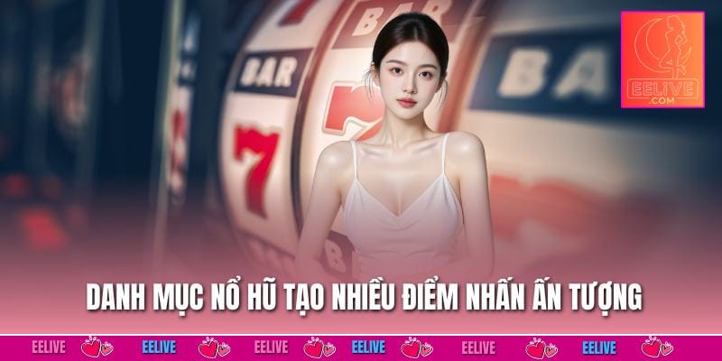 Danh mục nổ hũ tạo nhiều điểm nhấn ấn tượng