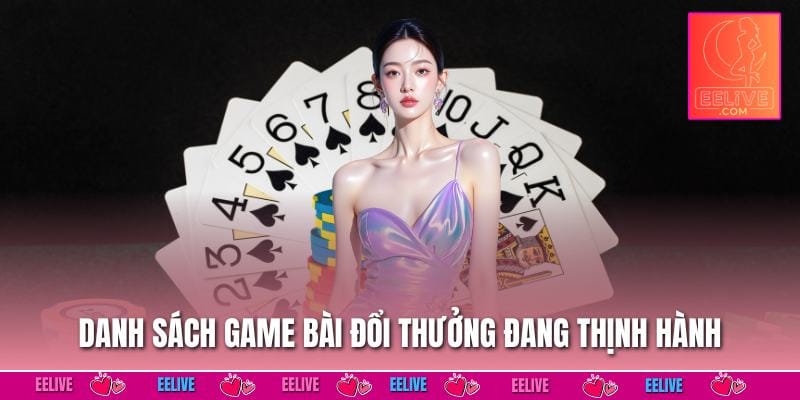 Danh sách game bài đổi thưởng đang thịnh hành