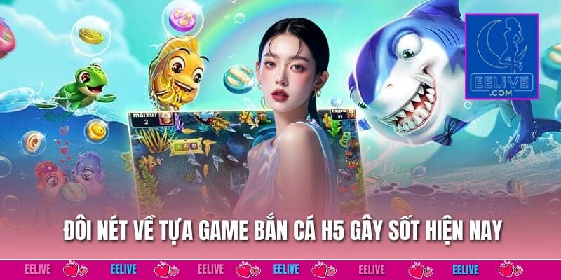 Đôi nét về tựa game bắn cá h5 gây sốt hiện nay