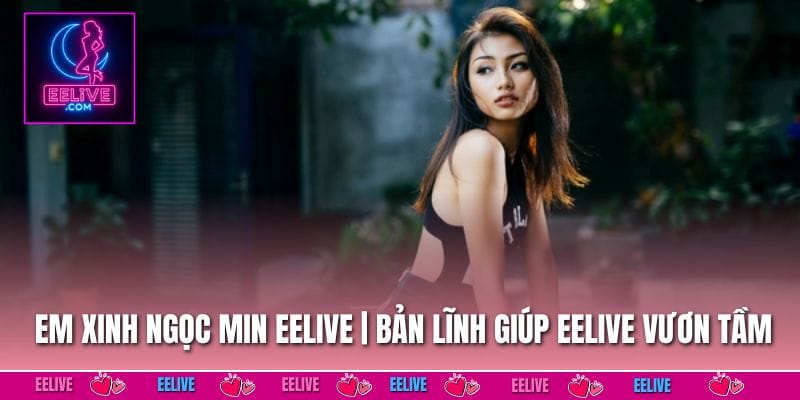 Em Xinh Ngọc Min EELIVE