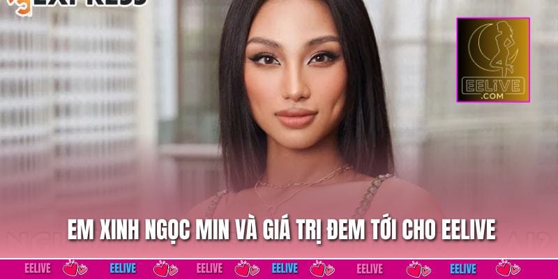 Em xinh Ngọc Min và giá trị đem tới cho EELIVE