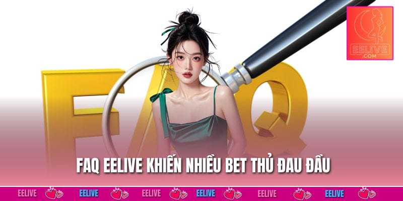 FAQ EELIVE khiến nhiều bet thủ đau đầu