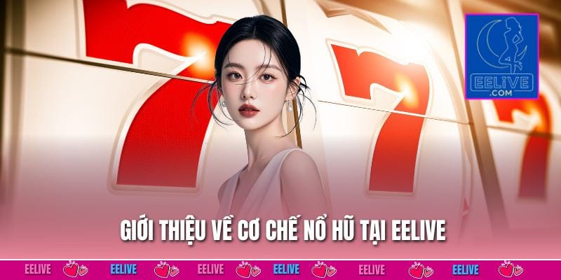 Giới thiệu về cơ chế nổ hũ tại EELIVE