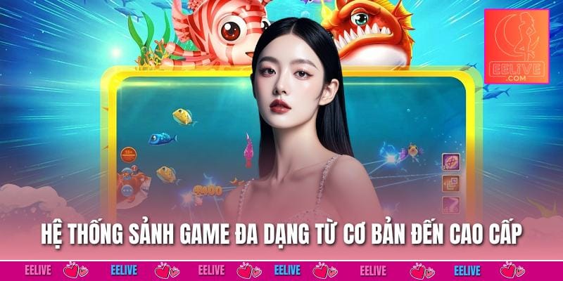 Hệ thống sảnh game đa dạng từ cơ bản đến cao cấp