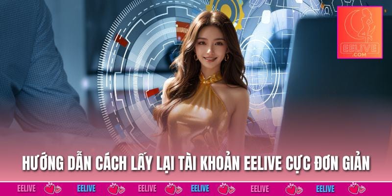 Hướng dẫn cách lấy lại tài khoản EELIVE cực đơn giản