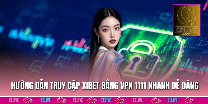 Hướng dẫn truy cập EELIVE bằng vpn 1111 nhanh dễ dàng