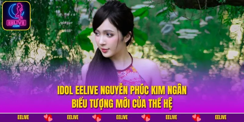 Idol EELIVE Nguyễn Phúc Kim Ngân
