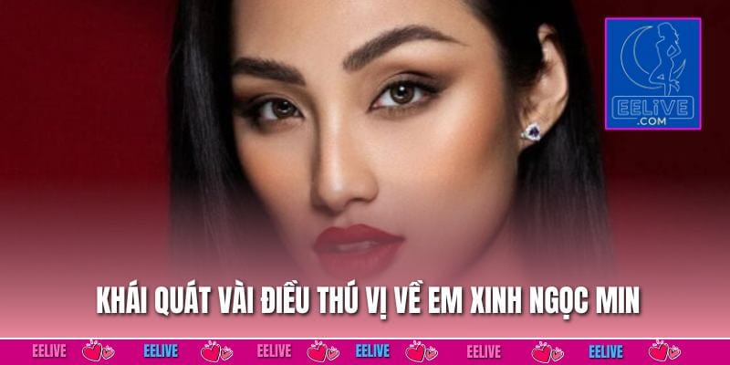 Khái quát vài điều thú vị về em xinh Ngọc Min