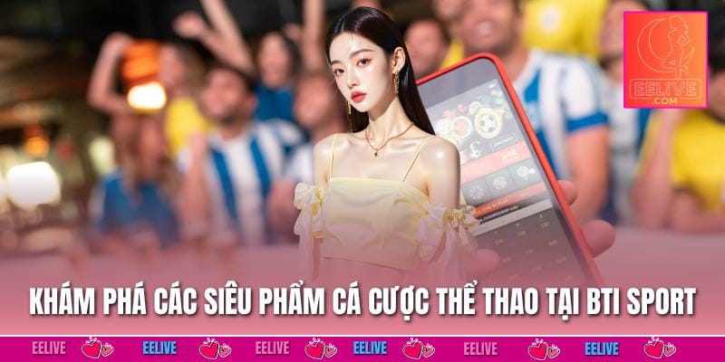 Khám phá các siêu phẩm cá cược thể thao tại BTI Sport