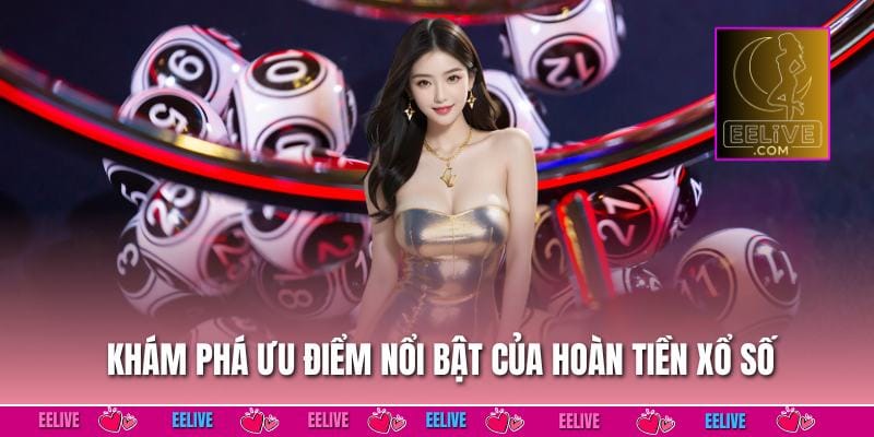 Khám phá ưu điểm nổi bật của hoàn tiền xổ số