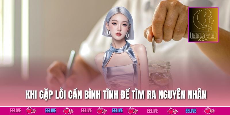 Khi gặp lỗi cần bình tĩnh để tìm ra nguyên nhân