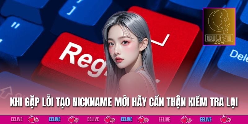 Khi gặp lỗi tạo nickname mới hãy cẩn thận kiểm tra lại các lỗi