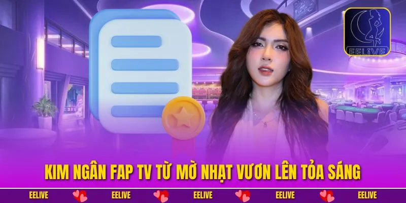 Kim Ngân FAP TV từ mờ nhạt vươn lên tỏa sáng
