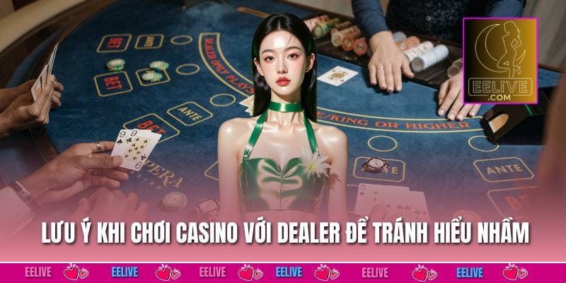 Lưu ý khi chơi casino với dealer để tránh hiểu nhầm