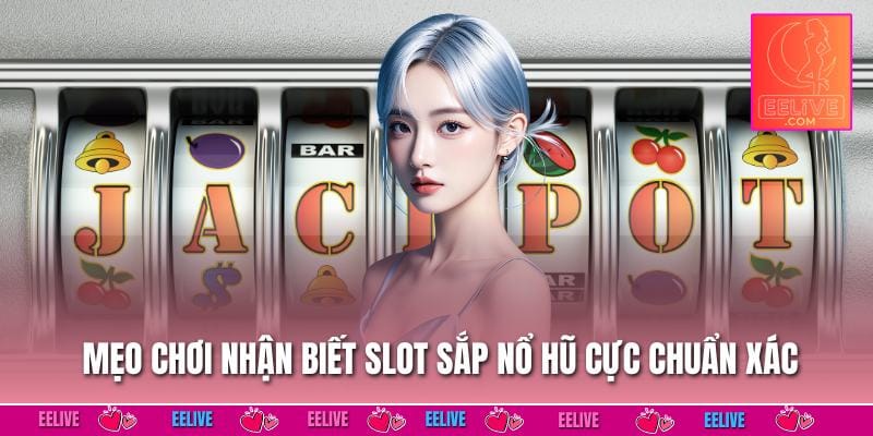 Mẹo nhận biết slot sắp nổ cực chuẩn xác