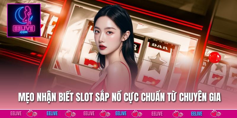 mẹo nhận biết slot sắp nổ