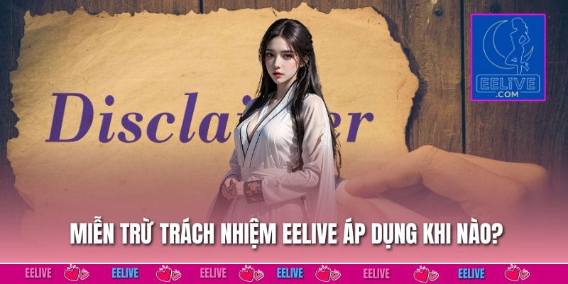 Miễn Trừ Trách Nhiệm EELIVE Bảo Vệ Bet Thủ 0% Rủi Ro 1 Miễn trừ trách nhiệm EELIVE áp dụng khi nào?
