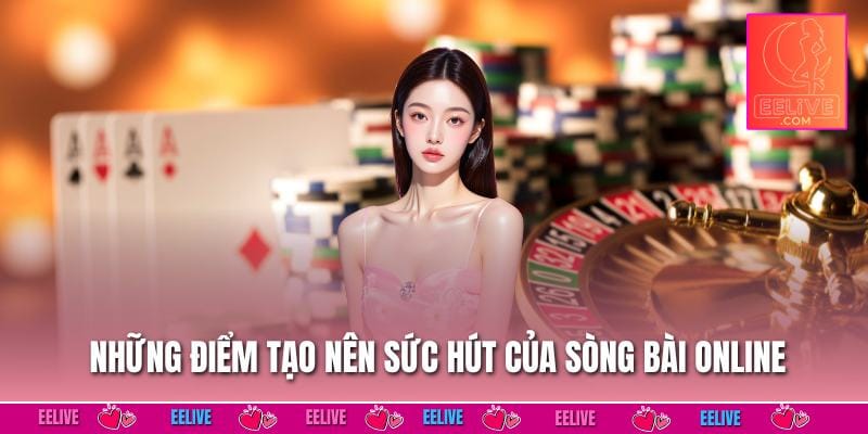 Những điểm tạo nên sức hút của sòng bài online