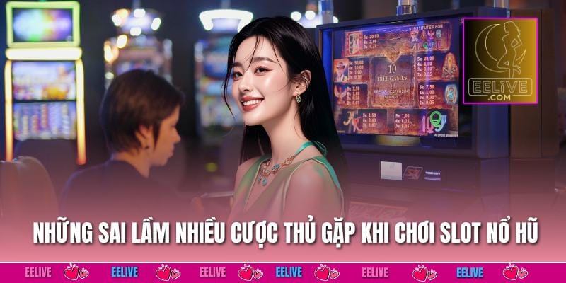 Những sai lầm nhiều cược thủ gặp khi chơi slot nổ hũ