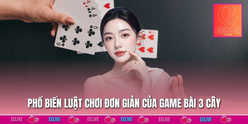 Phổ biến luật chơi đơn giản của game bài 3 cây