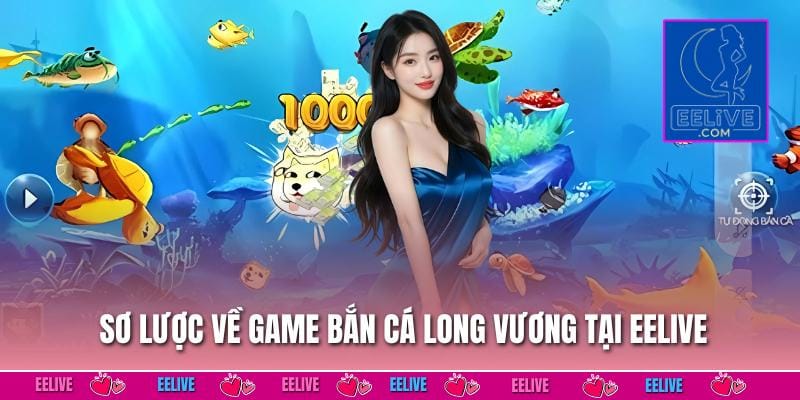 Sơ lược về game Bắn cá Long Vương tại EELIVE