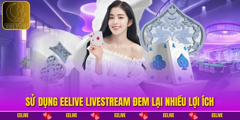 Sử dụng EELIVE Livestream đem lại nhiều lợi ích