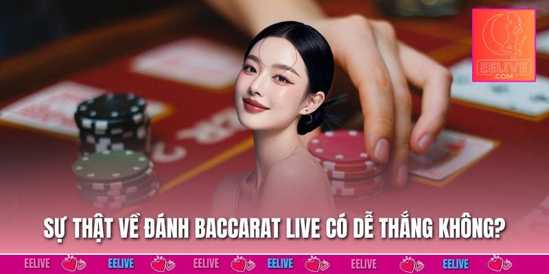 Sự thật về đánh baccarat live có dễ thắng không?