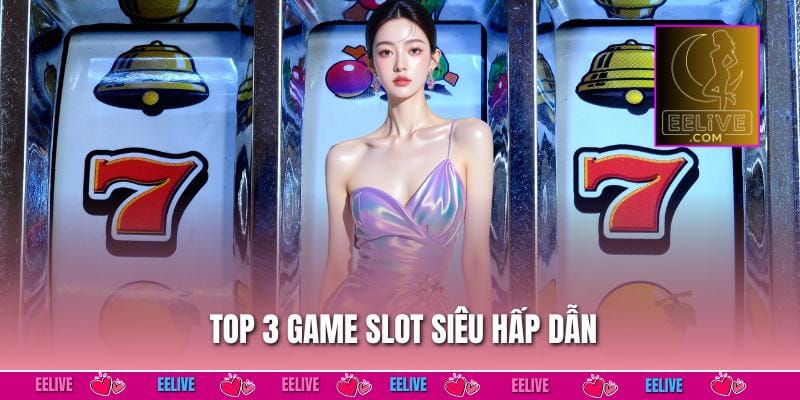 Top 3 game slot siêu hấp dẫn
