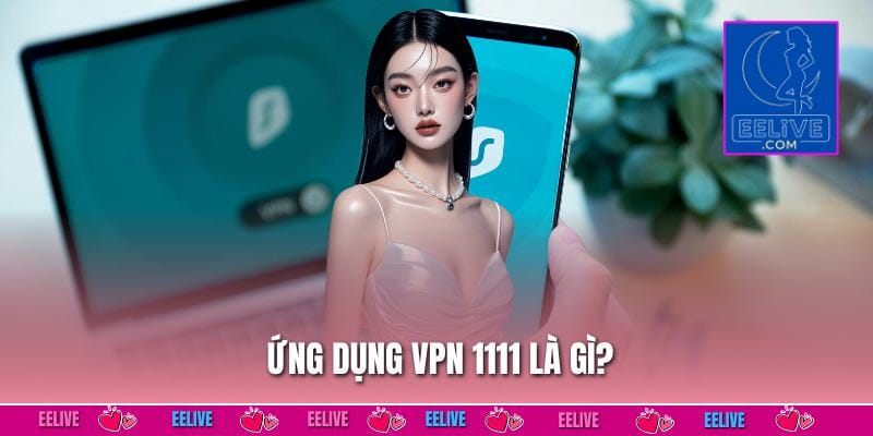 Ứng dụng vpn 1111 là gì?