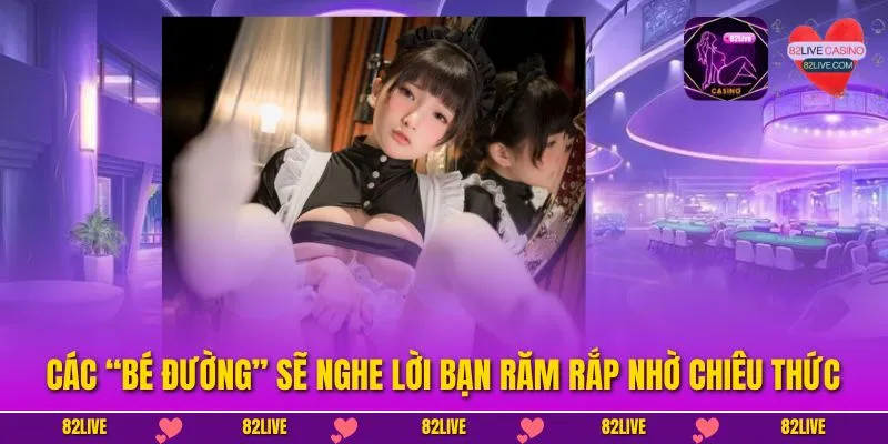 Các “bé đường” sẽ nghe lời bạn răm rắp nhờ chiêu thức