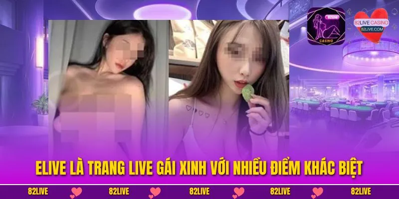 Elive là trang live gái xinh với nhiều điểm khác biệt