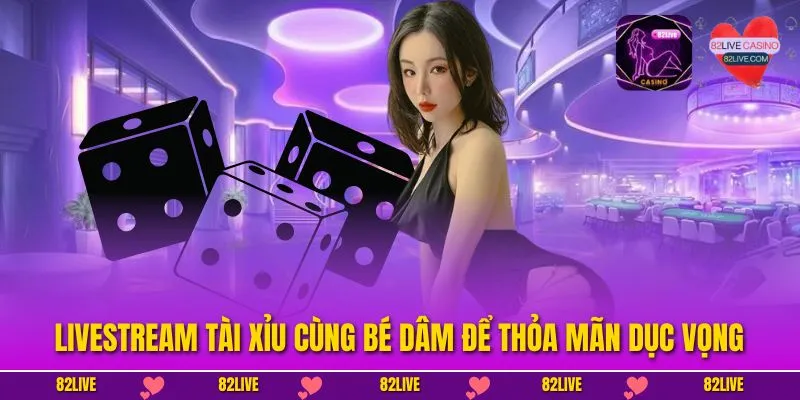 Livestream Tài Xỉu Cùng Bé Dâm Để Thỏa Mãn Dục Vọng