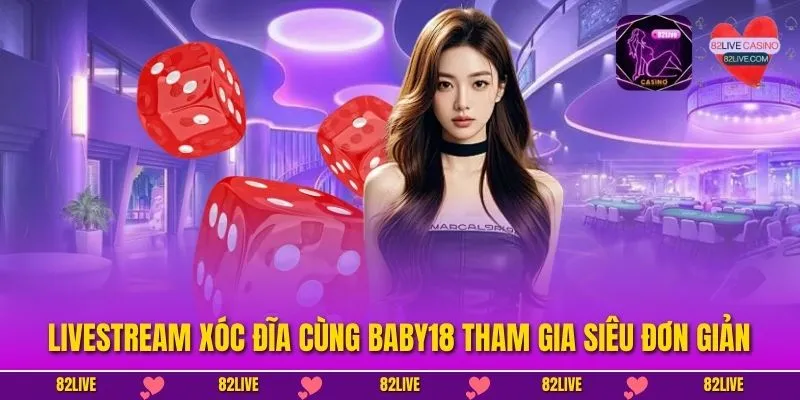 Livestream xóc đĩa cùng Baby18 tham gia siêu đơn giản