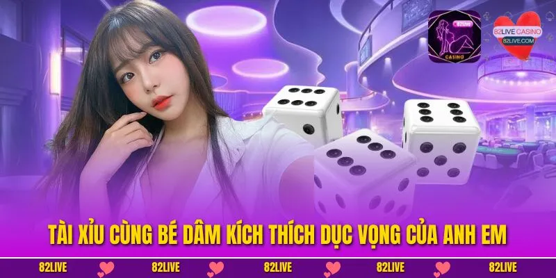 Tài xỉu cùng Bé Dâm kích thích dục vọng của anh em