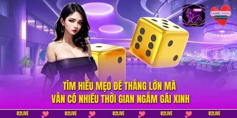 Tìm hiểu mẹo để thắng lớn mà vẫn có nhiều thời gian ngắm gái xinh